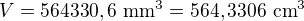 $V=564330,6\ \text{mm}^3=564,3306\ \text{cm}^3$