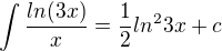 $\int\frac{ln(3x)}{x}=\frac{1}{2}ln^23x+c$