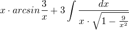 $x\cdot arcsin\frac{3}{x}+3\int \frac{dx}{x\cdot \sqrt{1-\frac{9}{x^{2}}}}$