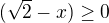 $(\sqrt{2}-x)\ge 0$