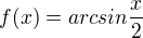 $f(x)=arc sin \frac{x}{2}$