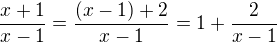 $\frac{x+1}{x-1}=\frac{(x-1) +2}{x-1}=1+\frac{2}{x-1}$