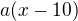 $a(x-10)$