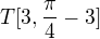 $T[3, \frac{\pi }{4}-3]$