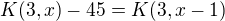 $K(3,x)-45=K(3,x-1)$