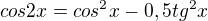 $cos2x=cos^{2}x-0,5tg^{2}x$