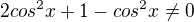 ${2cos^{2}x+1-cos^2x} \neq 0$