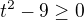 $t^2-9\geq0$