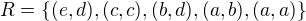 $R=\{(e, d), (c, c), (b, d), (a, b), (a, a) \}$