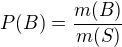 $P(B)=\frac{m(B)}{m(S)}$