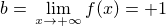 $b = \,\lim_{\small{x \to +\infty}} f(x) = +1$