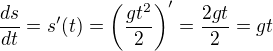 $\frac{ds}{dt}=s' (t) = \(\frac{gt^2}{2}\)' = \frac {2gt}{2} = gt$