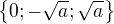 $\{0;-\sqrt{a};\sqrt{a}\}$