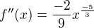 $f''(x) = \frac{-2}{9}x^{\frac{-5}{3}}$