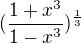 $(\frac{1+x^3}{1-x^3})^\frac{1}{3}$