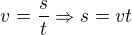 $v=\frac{s}{t}\Rightarrow s=vt$
