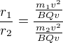 $\frac{r_1}{r_2}=\frac{\frac{m_1v^2}{BQv}}{\frac{m_2v^2}{BQv}}$