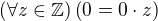 $\(\forall z\in\mathbb{Z}\)\(0=0\cdot z\)$