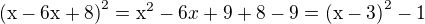$\mathrm{(x-6x+8)}^{2}=\mathrm{x}^{2}-6x+9+8-9=\mathrm{(x-3)}^{2}-1$