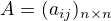 $ A= (a_{ij})_{n \times n} $