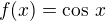 $f(x) = \cos\,x$