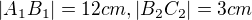 $|A_{1}B_{1}|=12 cm, |B_{2}C_{2}|=3 cm$