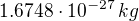 $1.6748 \cdot 10^{-27}\, kg$