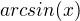 $arcsin(x)$