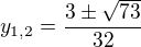 $y_{1,2}=\frac{3\pm \sqrt{73}}{32}$