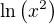 $\ln\(x^2\)$
