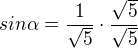 $sin \alpha =\frac{1}{\sqrt{5}}\cdot \frac{\sqrt{5}}{\sqrt{5}}$