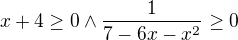 $x+4\ge 0 \wedge \frac{1}{7-6x-x^2}\ge 0$