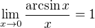 $\lim_{x \to 0} \frac{\arcsin x}{x}=1$