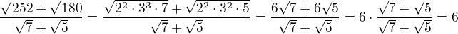 $\frac{\sqrt{252}+\sqrt{180}}{\sqrt7+\sqrt5}=\frac{\sqrt{2^2\cdot3^3\cdot7}+\sqrt{2^2\cdot3^2\cdot5}}{\sqrt7+\sqrt5}=\frac{6\sqrt7+6\sqrt5}{\sqrt7+\sqrt5}=6\cdot\frac{\sqrt7+\sqrt5}{\sqrt7+\sqrt5}=6$