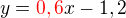 $y = \color{red}0,6\color{black}x - 1,2$