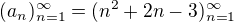 $(a_{n})_{n=1}^{\infty }=(n^{2}+2n-3)^{\infty }_{n=1}$