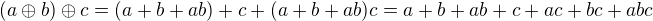 $(a \oplus b) \oplus c = (a + b + ab) + c + (a + b + ab)c = a + b + ab + c + ac + bc + abc$