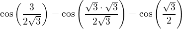 $\cos\left(\frac3{2\sqrt3}\right)=\cos\left(\frac{\sqrt3\cdot\sqrt3}{2\sqrt3}\right)=\cos\left(\frac{\sqrt3}{2}\right)$
