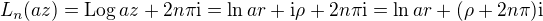 $L_n(az) = \mathrm{Log}\, az + 2n \pi \mathrm{i} = \ln ar + \mathrm{i}\rho + 2n \pi \mathrm{i} = \ln ar + (\rho + 2n \pi) \mathrm{i}$