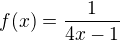 $f(x)=\frac{1}{4x-1}$
