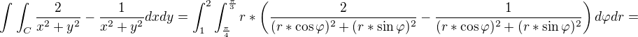 $\int_{}^{}\int_{C}^{}\frac{2}{x^{2}+y^{2}}-\frac{1}{x^{2}+y^{2}}dxdy = \int_{1}^{2}\int_{\frac{\pi }{4}}^{\frac{\pi }{3}}r*\left(\frac{2}{(r*\cos \varphi )^{2}+(r*\sin \varphi )^{2}}-\frac{1}{(r*\cos \varphi )^{2}+(r*\sin \varphi )^{2}}\right)d\varphi dr = $