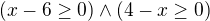 $(x-6\ge0) \wedge (4-x\ge0)$