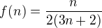 $f(n) = \frac{n}{2(3n+2)}$