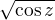 $\sqrt {\cos z}$