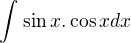 $\int_{}^{}\sin x.\cos x dx$