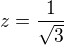 $z=\frac1{\sqrt3}$