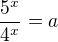 $\frac{5^x}{4^x}=a$