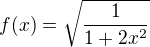 $f(x) = \sqrt{\frac{1}{1+2x^2 }}$