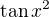$\tan x^2$