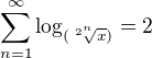 $\sum_{n=1}^{\infty }\log_{(\sqrt[2^{n}]{x})}=2$